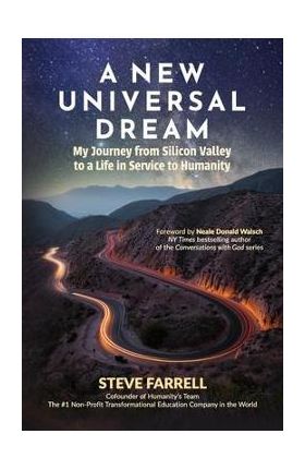 A New Universal Dream: My Journey from Silicon Valley to a Life in Service to Humanity - Steve Farrell