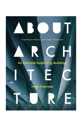 About Architecture: An Essential Guide in 55 Buildings - Hugh Pearman