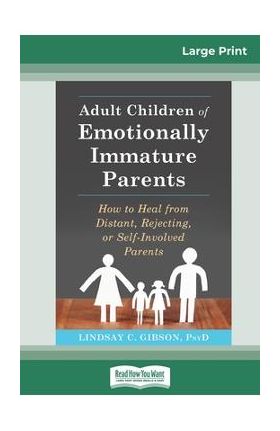 Adult Children of Emotionally Immature Parents: How to Heal from Distant, Rejecting, or Self-Involved Parents (16pt Large Print Edition) - Lindsay C. Gibson