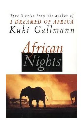 African Nights: True Stories from the Author of I Dreamed of Africa - Kuki Gallmann