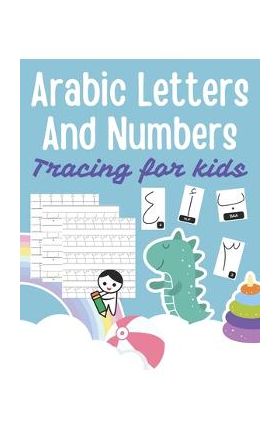 Arabic Letters and Numbers Tracing for kids: Arabic Alphabet Workbook: Arabic numbers for kids: Learn to trace the Arabic letters and numbers - Alberto Natsuko