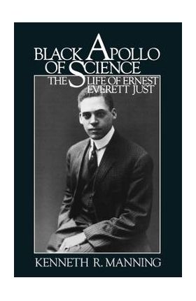 Black Apollo of Science: The Life of Ernest Everett Just - Kenneth R. Manning