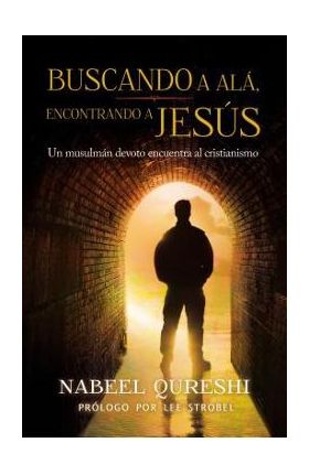 Buscando a Al&#65533;, Encontrando a Jes&#65533;s: Un Musulm&#65533;n Devoto Encuentra Al Cristianismo - Nabeel Qureshi