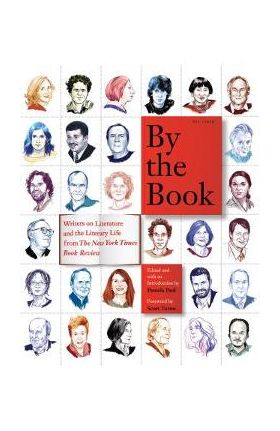 By the Book: Writers on Literature and the Literary Life from the New York Times Book Review - Pamela Paul