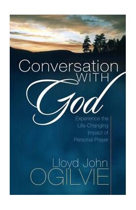 Conversation with God: Experience the Life-Changing Impact of Personal Prayer - Lloyd John Ogilvie