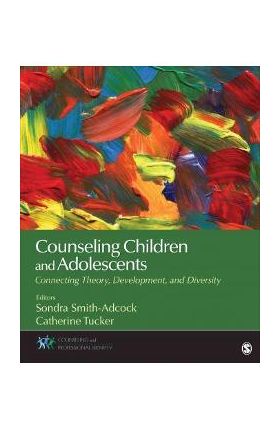 Counseling Children and Adolescents: Connecting Theory, Development, and Diversity - Sondra Smith-adcock