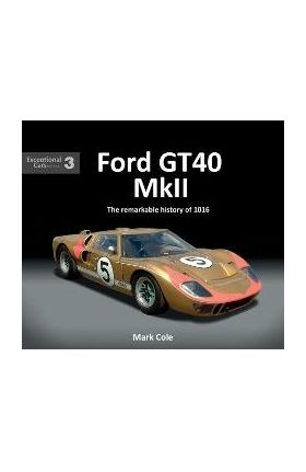 Ford Gt40 Mk II: The Remarkable History of 1016 - Mark Cole