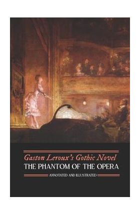 Gaston Leroux's The Phantom of the Opera, Annotated and Illustrated - M. Grant Kellermeyer