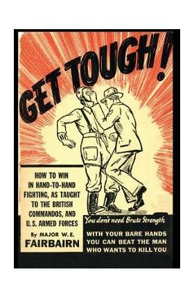 Get Tough!: How To Win In Hand To Hand Fighting - W. E. Fairbairn
