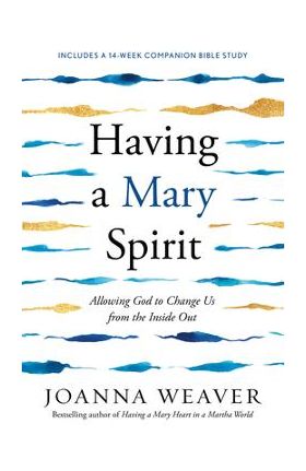 Having a Mary Spirit: Allowing God to Change Us from the Inside Out - Joanna Weaver