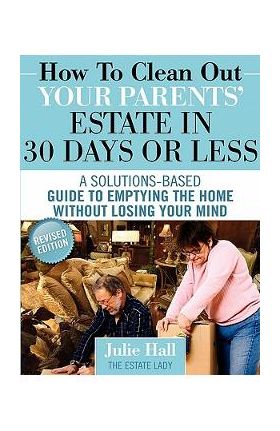 How to Clean Out Your Parents' Estate in 30 Days or Less - Julie Hall