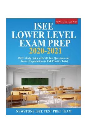 ISEE Lower Level Exam Prep 2020-2021: ISEE Study Guide with 512 Test Questions and Answer Explanations (4 Full Practice Tests) - Newstone Isee Test Prep Team