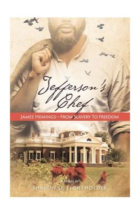 Jefferson's Chef - James Hemings From Slavery to Freedom - Sharon O. Lightholder