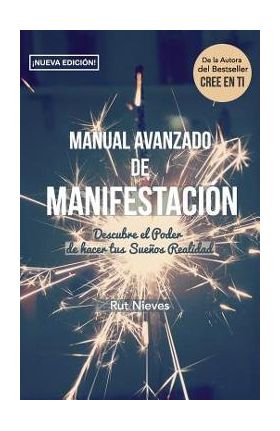 Manual Avanzado De Manifestacion: Descubre el Poder de hacer tus Sue&#65533;os Realidad - Rut Nieves