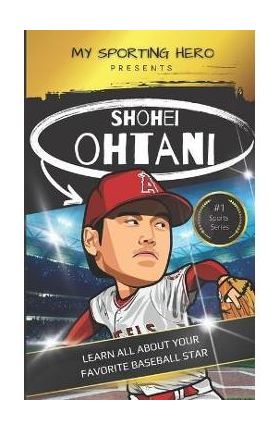 My Sporting Hero: Shohei Ohtani: Learn all about your favorite baseball star - Rob Green