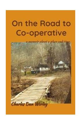 On the Road to Co-operative: a memoir about a place and time - Charles Dan Worley