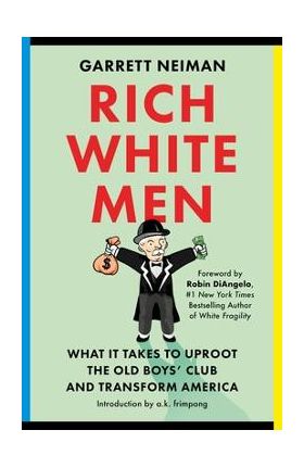 Rich White Men: What It Takes to Uproot the Old Boys' Club and Transform America - Garrett Neiman