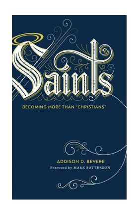 Saints: Becoming More Than christians - Addison D. Bevere