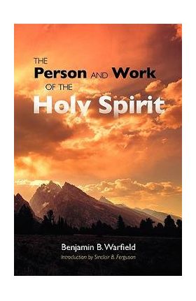 The Person and Work of the Holy Spirit - Benjamin B. Warfield