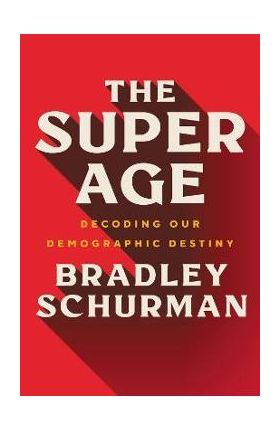 The Super Age: Decoding Our Demographic Destiny - Bradley Schurman