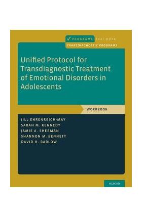 Unified Protocol for Transdiagnostic Treatment of Emotional Disorders in Adolescents: Workbook - Jill Ehrenreich-may