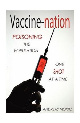 Vaccine-Nation: Poisoning the Population, One Shot at a Time - Andreas Moritz