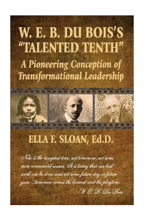 W. E. B. Du Bois's Talented Tenth: A Pioneering Conception of Transformational Leadership - Ella F. Sloan