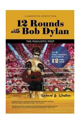 12 Rounds with Bob Dylan: The Pugilistic Poet - Richard B. Westlein