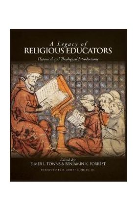 A Legacy of Religious Educators: Historical and Theological Introductions - Elmer L. Towns