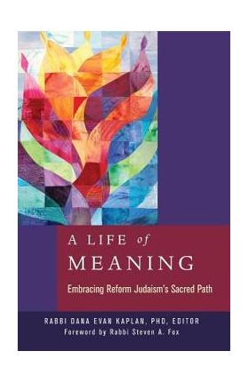 A Life of Meaning: Embracing Reform Judaism's Sacred Path - Dana Evan Kaplan