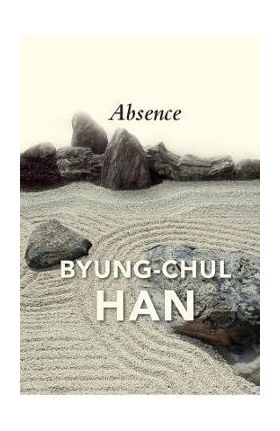 Absence: On the Culture and Philosophy of the Far East - Byung-chul Han