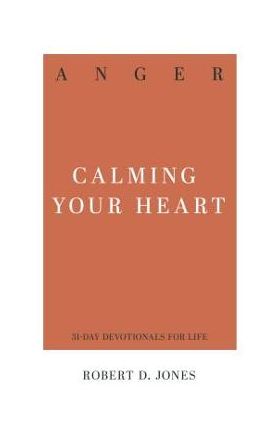 Anger: Calming Your Heart - Robert D. Jones