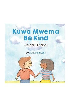 Be Kind (Swahili-English): Kuwa MwemaT&#7889;t B&#7909;ng - Livia Lemgruber