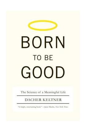Born to Be Good: The Science of a Meaningful Life - Dacher Keltner