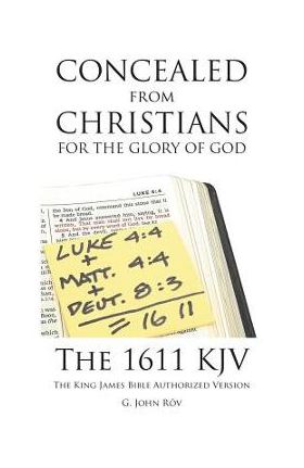 Concealed from Christians for the Glory of God: The 1611 KJV The King James Bible Authorized Version - G. John R&#333;v