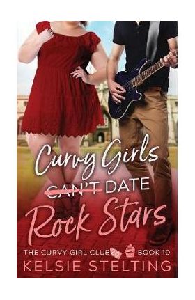 Curvy Girls Can't Date Rock Stars - Kelsie Stelting