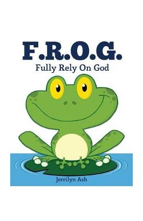 F.R.O.G.: Fully Rely On God - Jerrilyn Ash