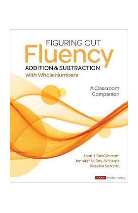 Figuring Out Fluency - Addition and Subtraction with Whole Numbers: A Classroom Companion - John J. Sangiovanni