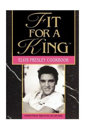 Fit for a King: The Elvis Presley Cookbook - Elizabeth Mckeon