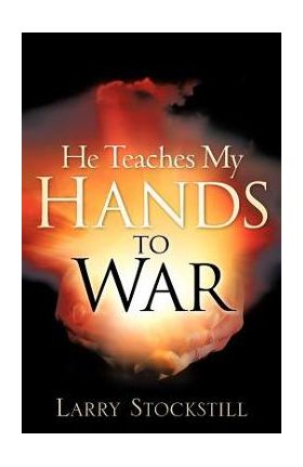 He Teaches My Hands to War - Larry Stockstill