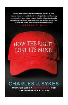 How the Right Lost Its Mind - Charles J. Sykes