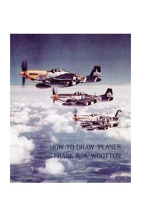 How to Draw Planes (WWII-Era Reprint Edition) - Frank A. A. Wootton