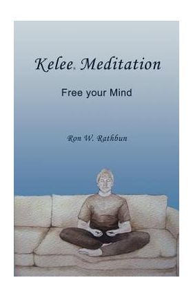 Kelee Meditation: Free your Mind - Ron W. Rathbun