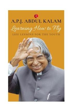 Learning How to Fly: Life Lessons for the Youth - Dul P. J. Abdul J. Dul Dul Kalam