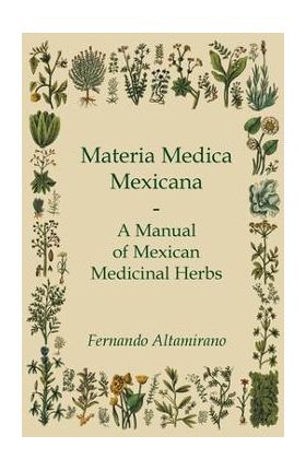 Materia Medica Mexicana - A Manual of Mexican Medicinal Herbs - Fernando Altamirano