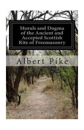 Morals and Dogma of the Ancient and Accepted Scottish Rite of Freemasonry - Albert Pike