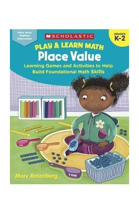 Play & Learn Math: Place Value: Learning Games and Activities to Help Build Foundational Math Skills - Mary Rosenberg