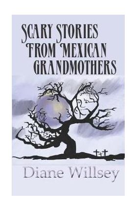 Scary Stories From Mexican Grandmothers - Diane Willsey