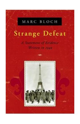 Strange Defeat: A Statement of Evidence Written in 1940 - Marc Bloch