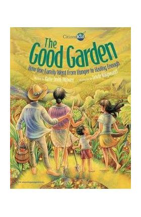 The Good Garden: How One Family Went from Hunger to Having Enough - Katie Smith Milway